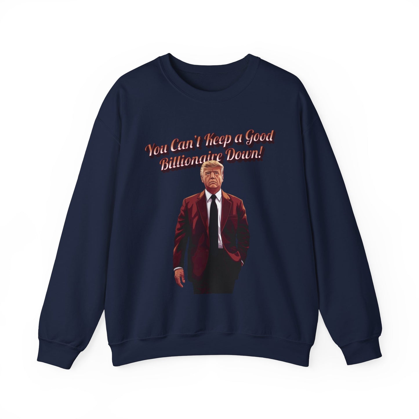 You Can't Keep a Good Billionaire Down Sweatshirt