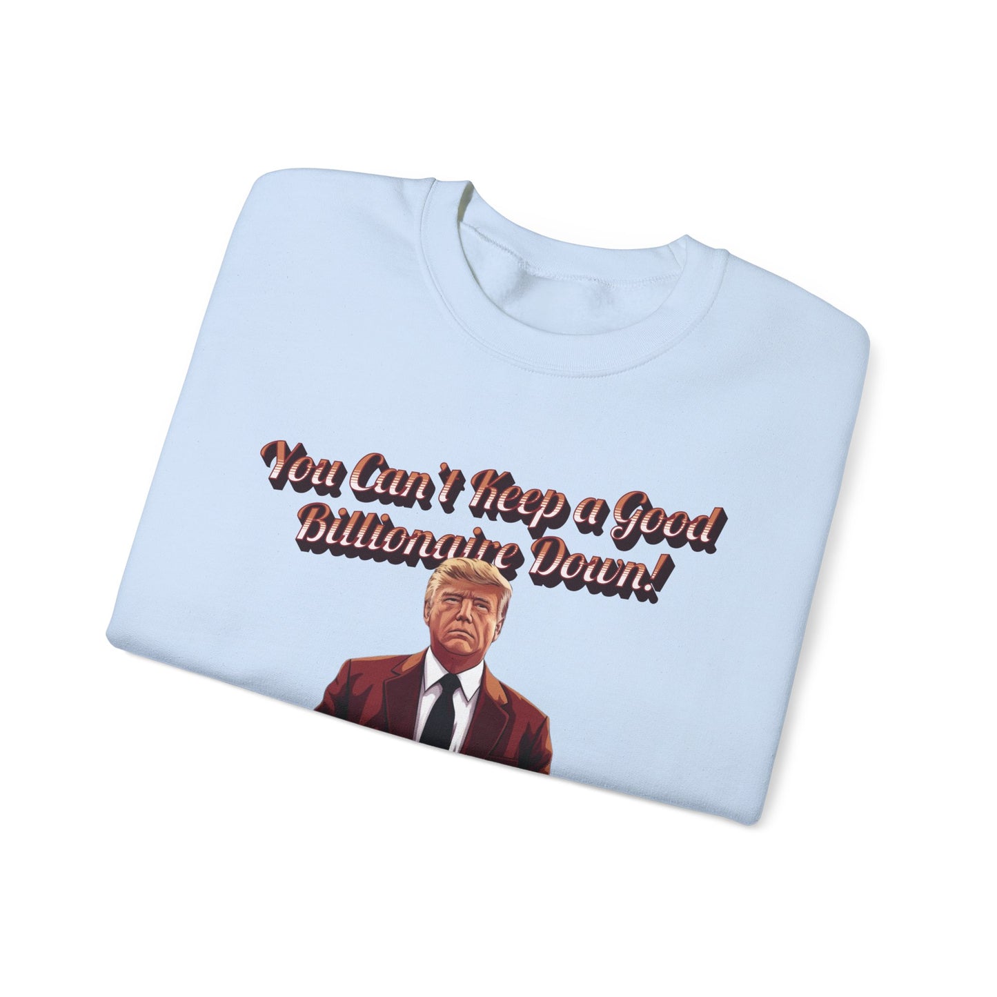 You Can't Keep a Good Billionaire Down Sweatshirt