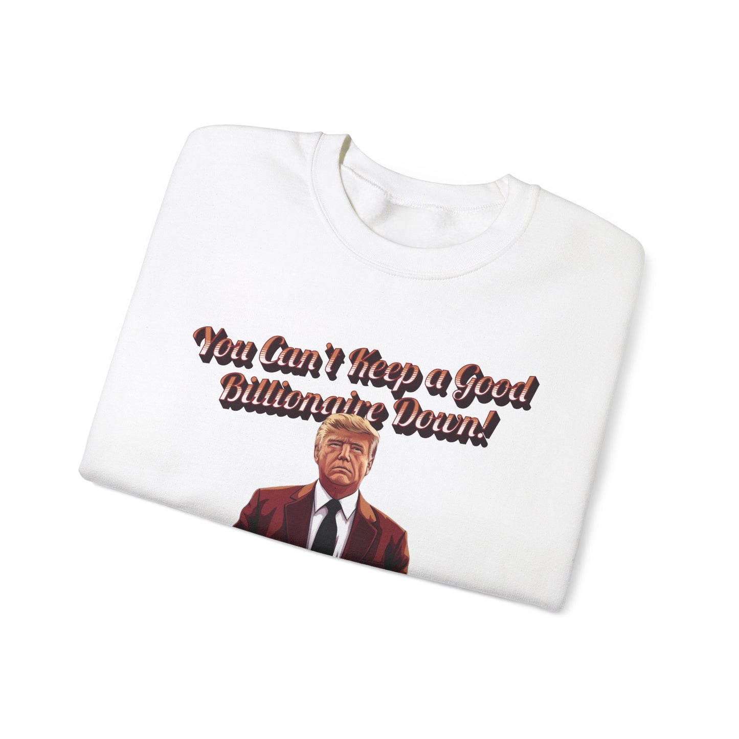 You Can't Keep a Good Billionaire Down Sweatshirt
