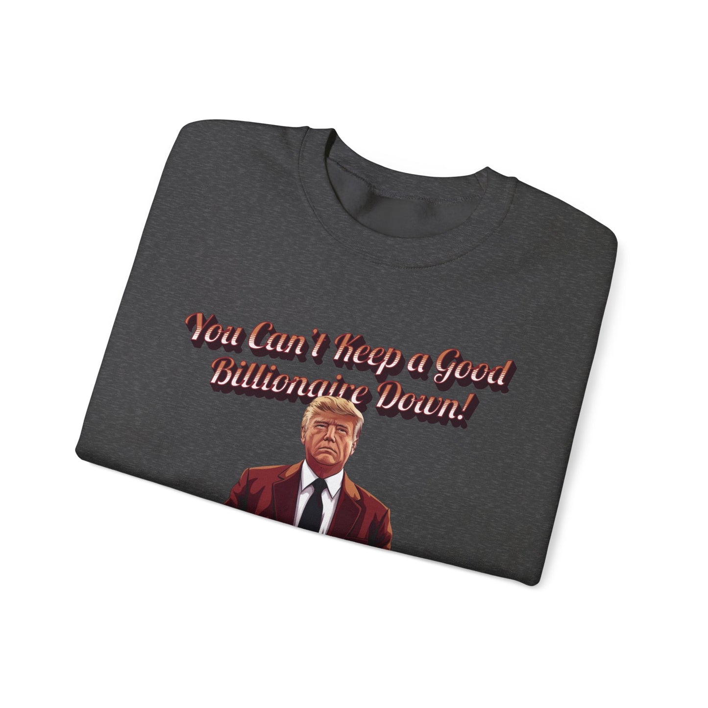 You Can't Keep a Good Billionaire Down Sweatshirt