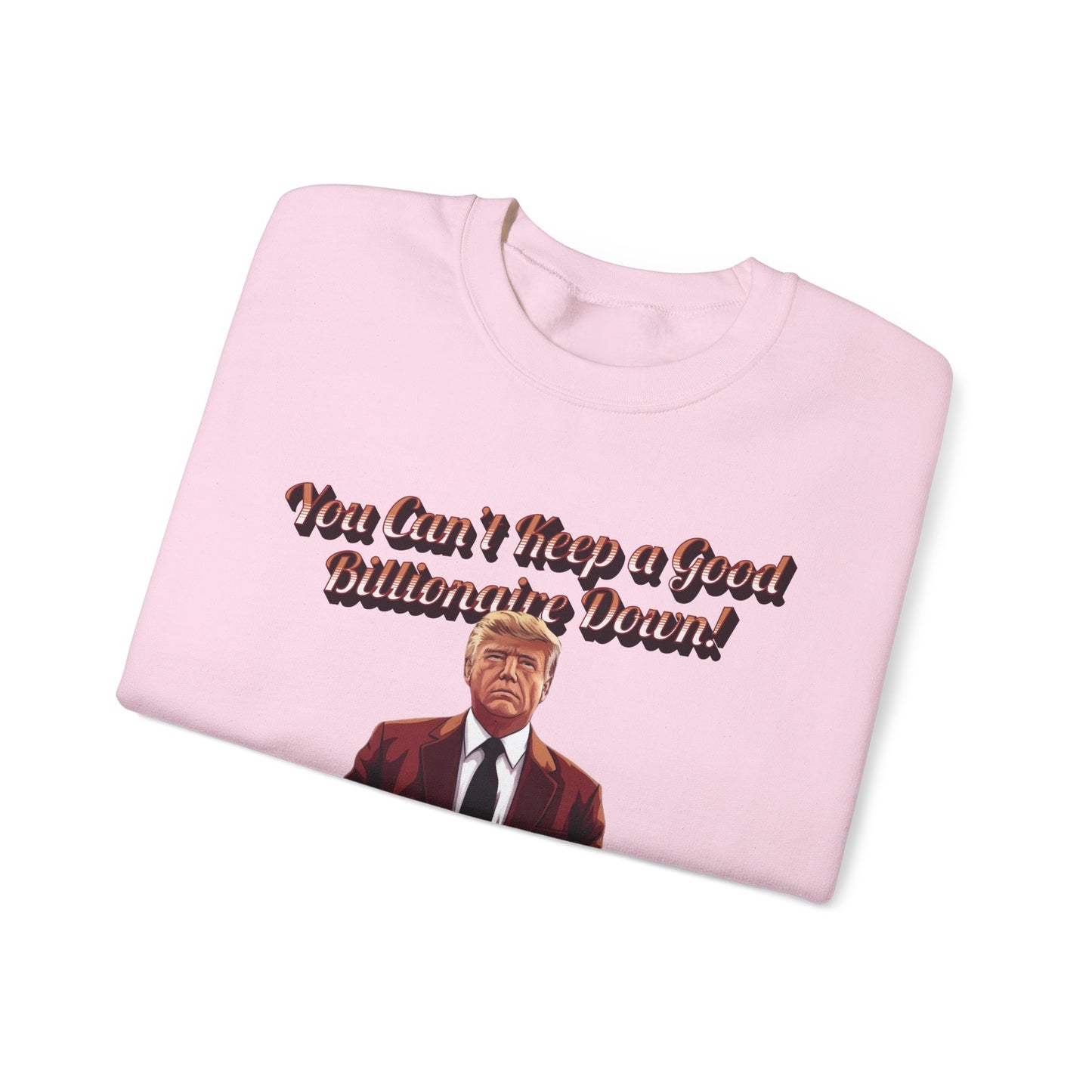 You Can't Keep a Good Billionaire Down Sweatshirt