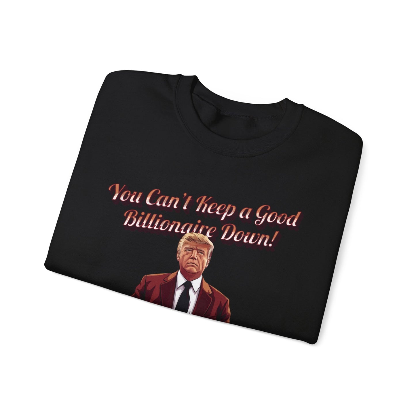 You Can't Keep a Good Billionaire Down Sweatshirt