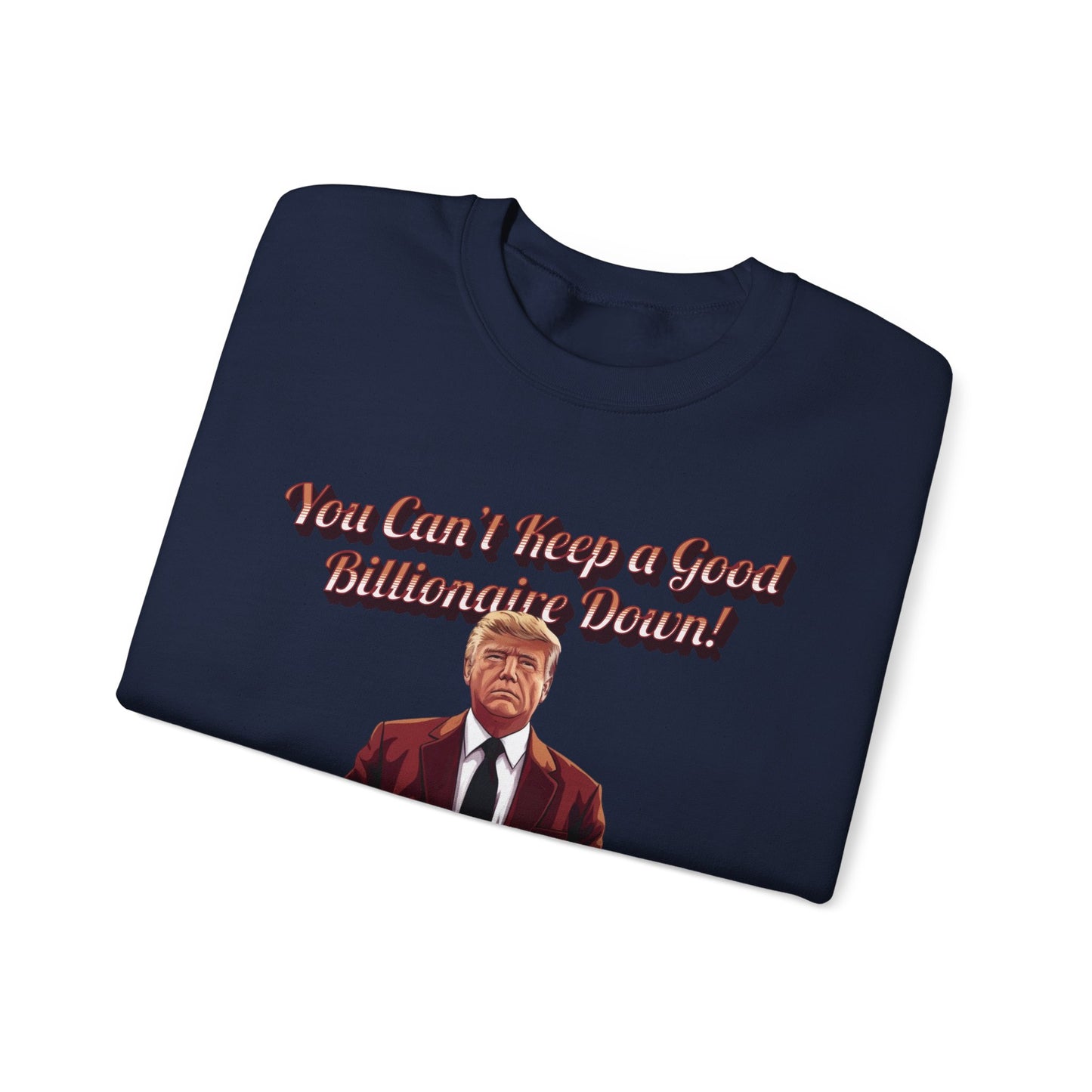 You Can't Keep a Good Billionaire Down Sweatshirt