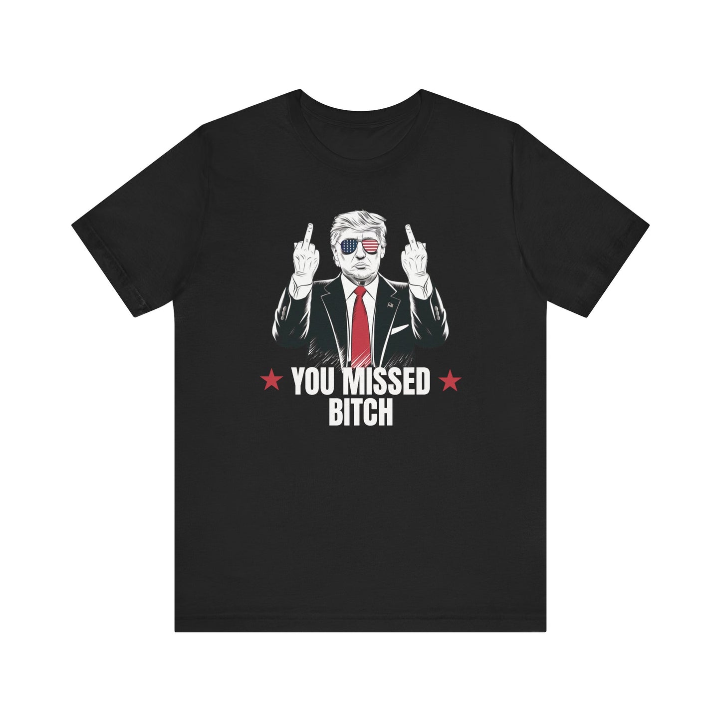 You Missed Bitch Trump T-Shirt