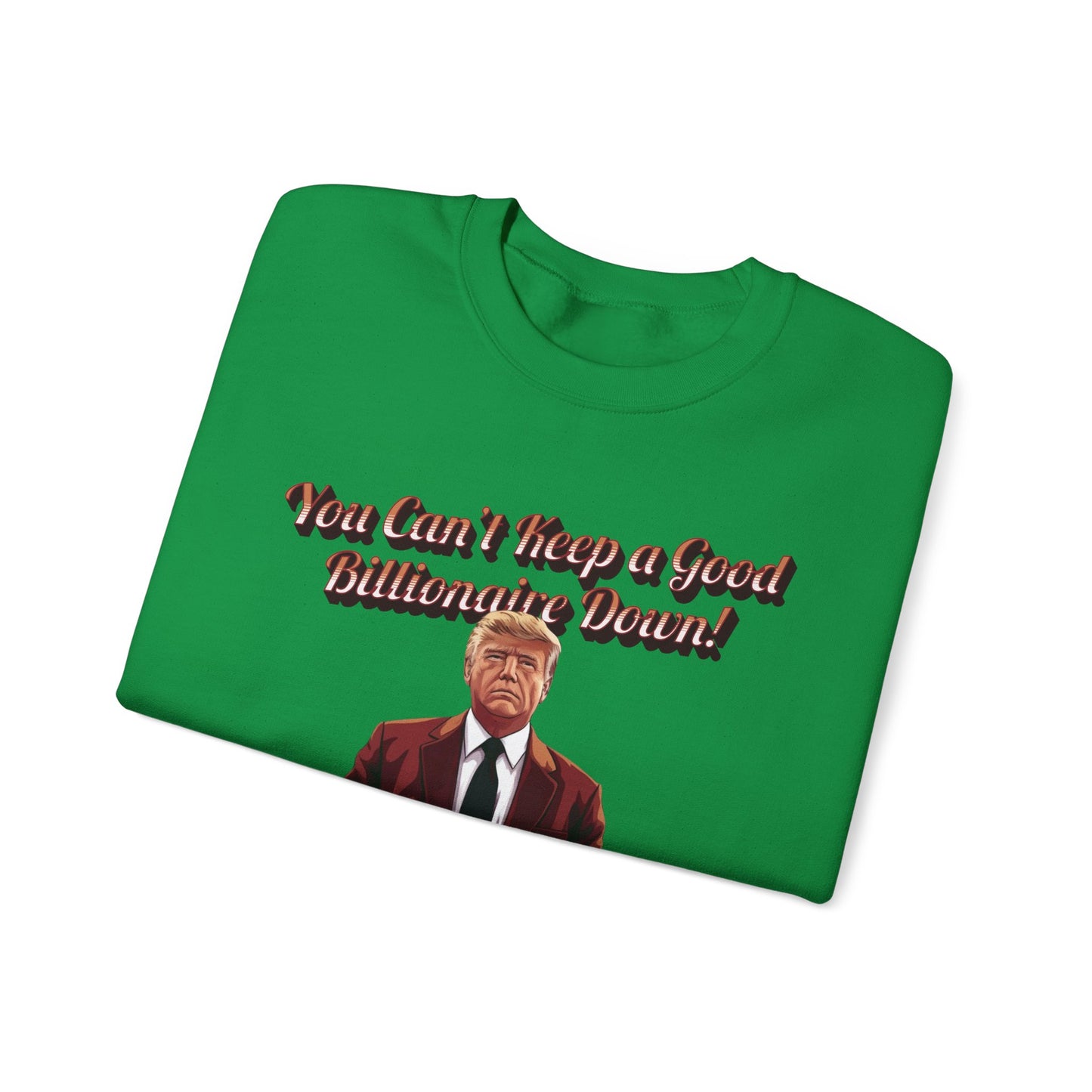 You Can't Keep a Good Billionaire Down Sweatshirt