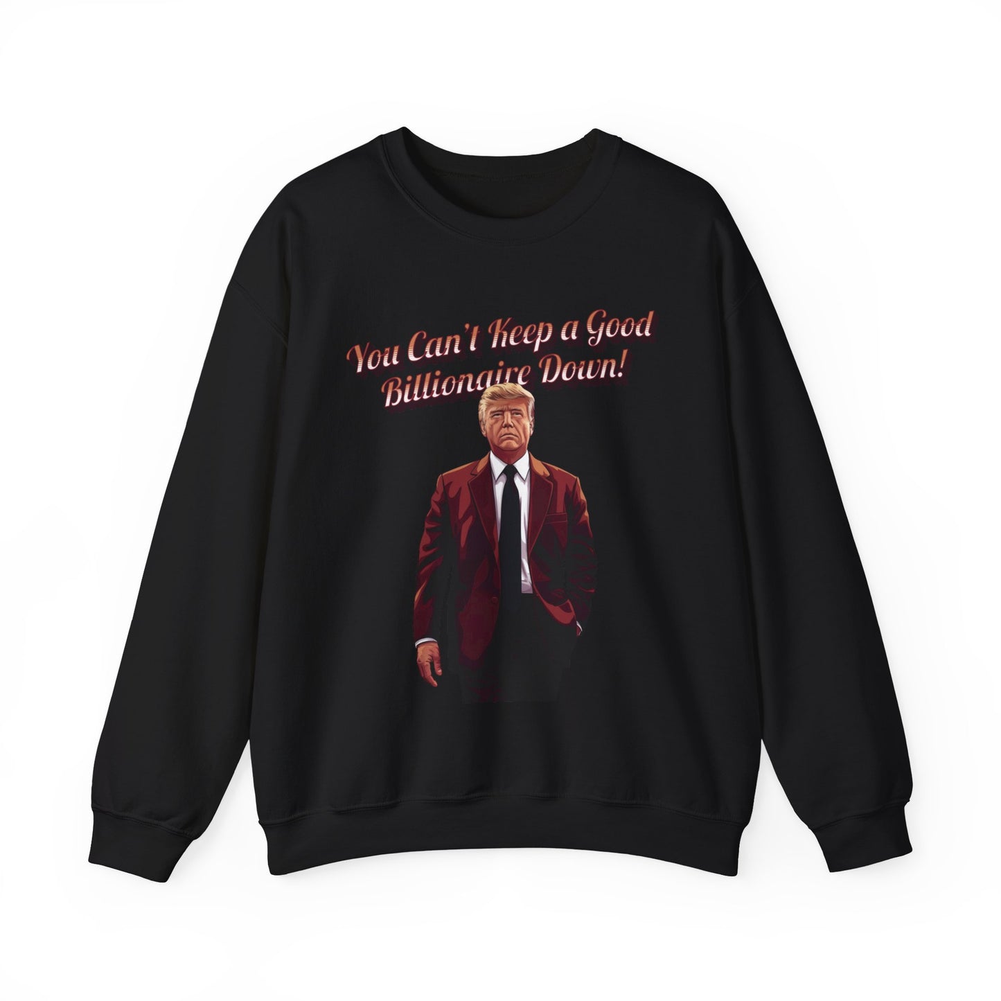 You Can't Keep a Good Billionaire Down Sweatshirt