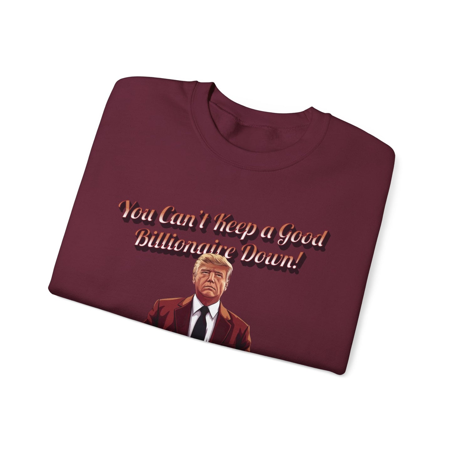 You Can't Keep a Good Billionaire Down Sweatshirt