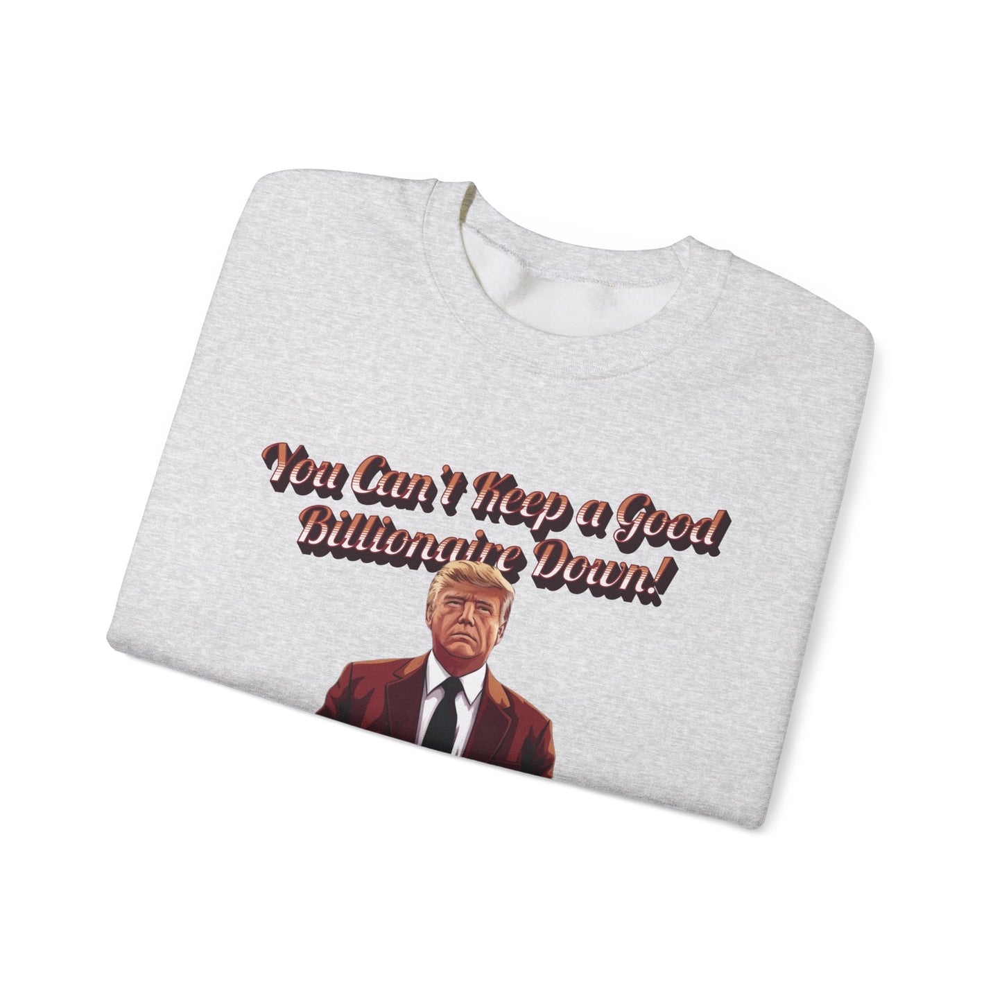 You Can't Keep a Good Billionaire Down Sweatshirt