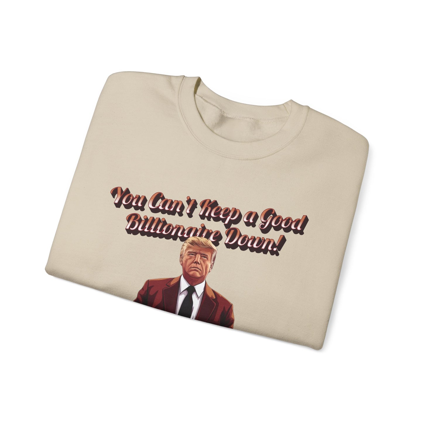 You Can't Keep a Good Billionaire Down Sweatshirt