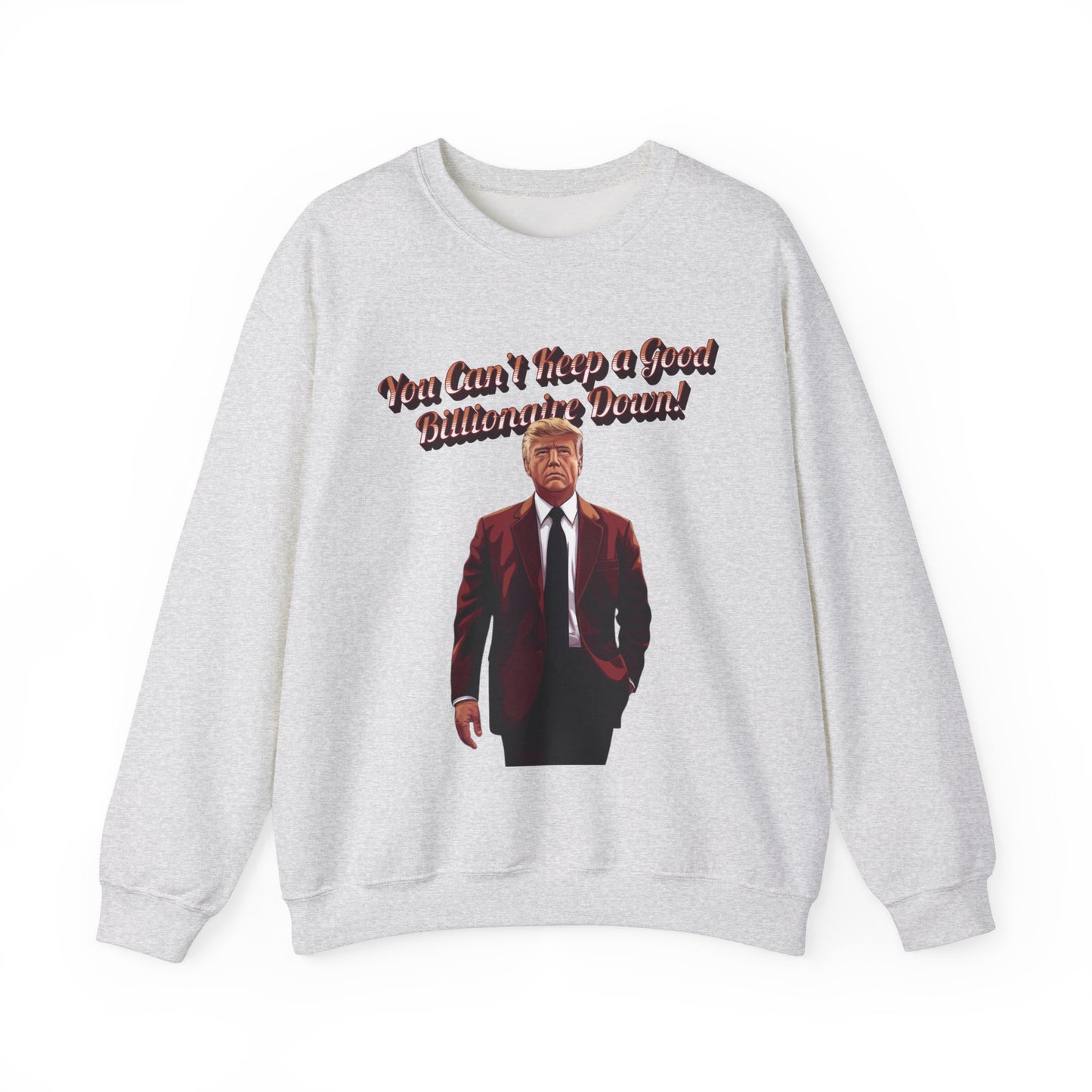 You Can't Keep a Good Billionaire Down Sweatshirt