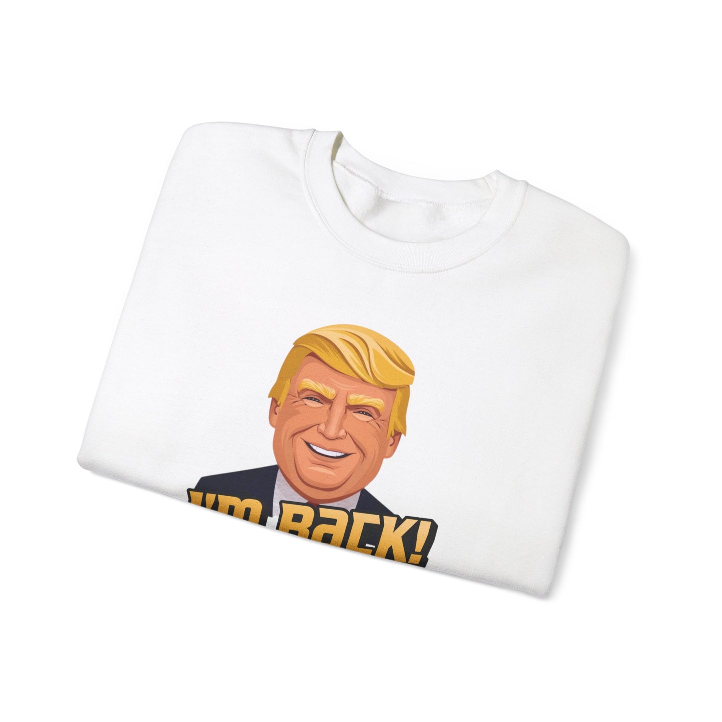 I'm Back and This Time It's Gonna Be Yuge Sweatshirt