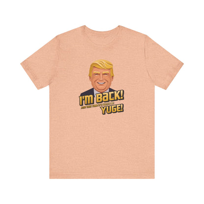 I'm Back and This Time It's Gonna Be Yuge Trump T-Shirt