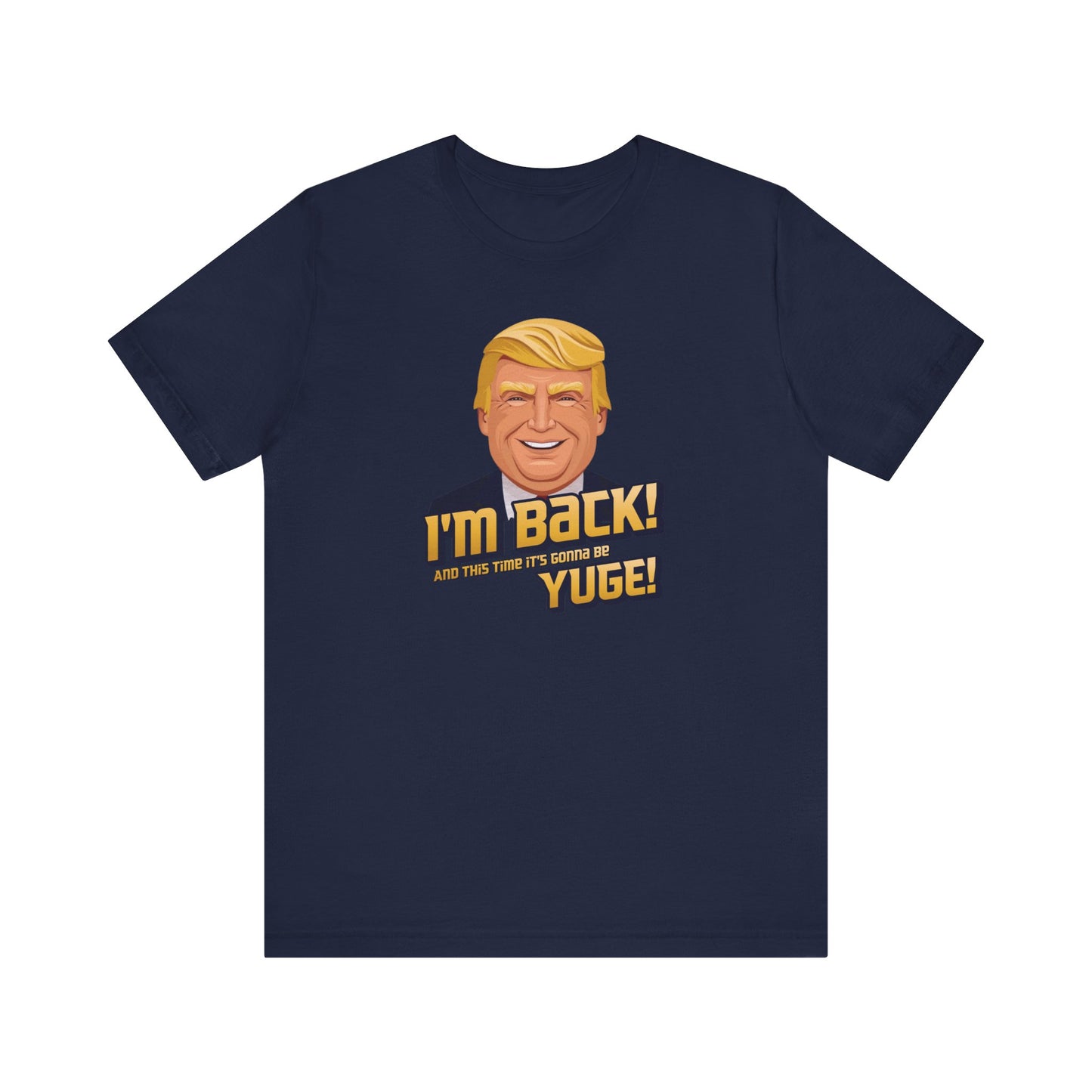 I'm Back and This Time It's Gonna Be Yuge Trump T-Shirt