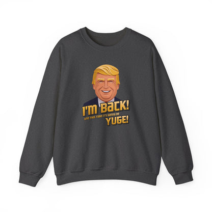 I'm Back and This Time It's Gonna Be Yuge Sweatshirt