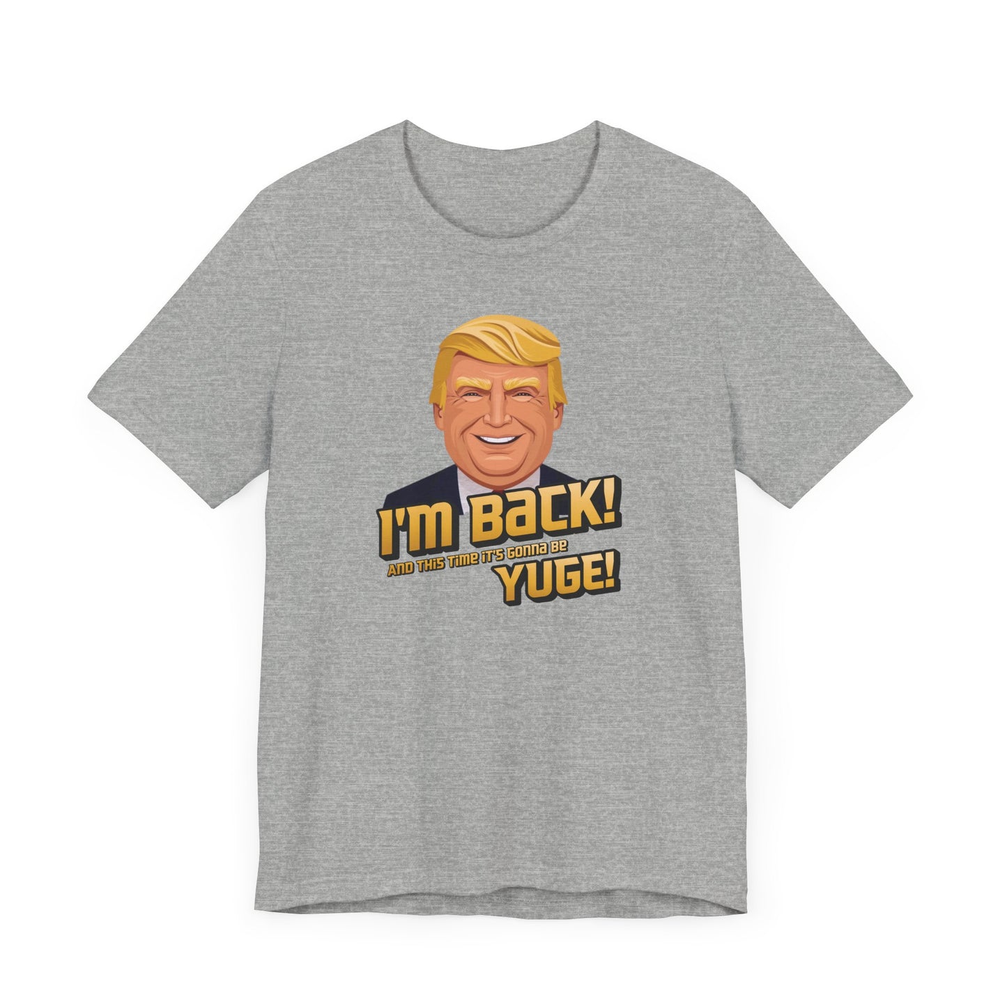 I'm Back and This Time It's Gonna Be Yuge Trump T-Shirt