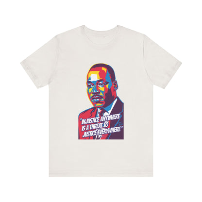 Martin Luther King Jr. - "Injustice Anywhere Is A Threat To Justice Everywhere" T-Shirt