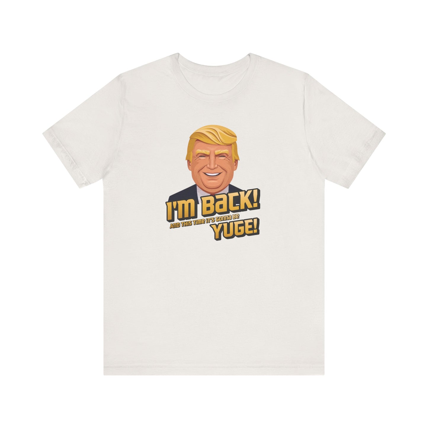 I'm Back and This Time It's Gonna Be Yuge Trump T-Shirt