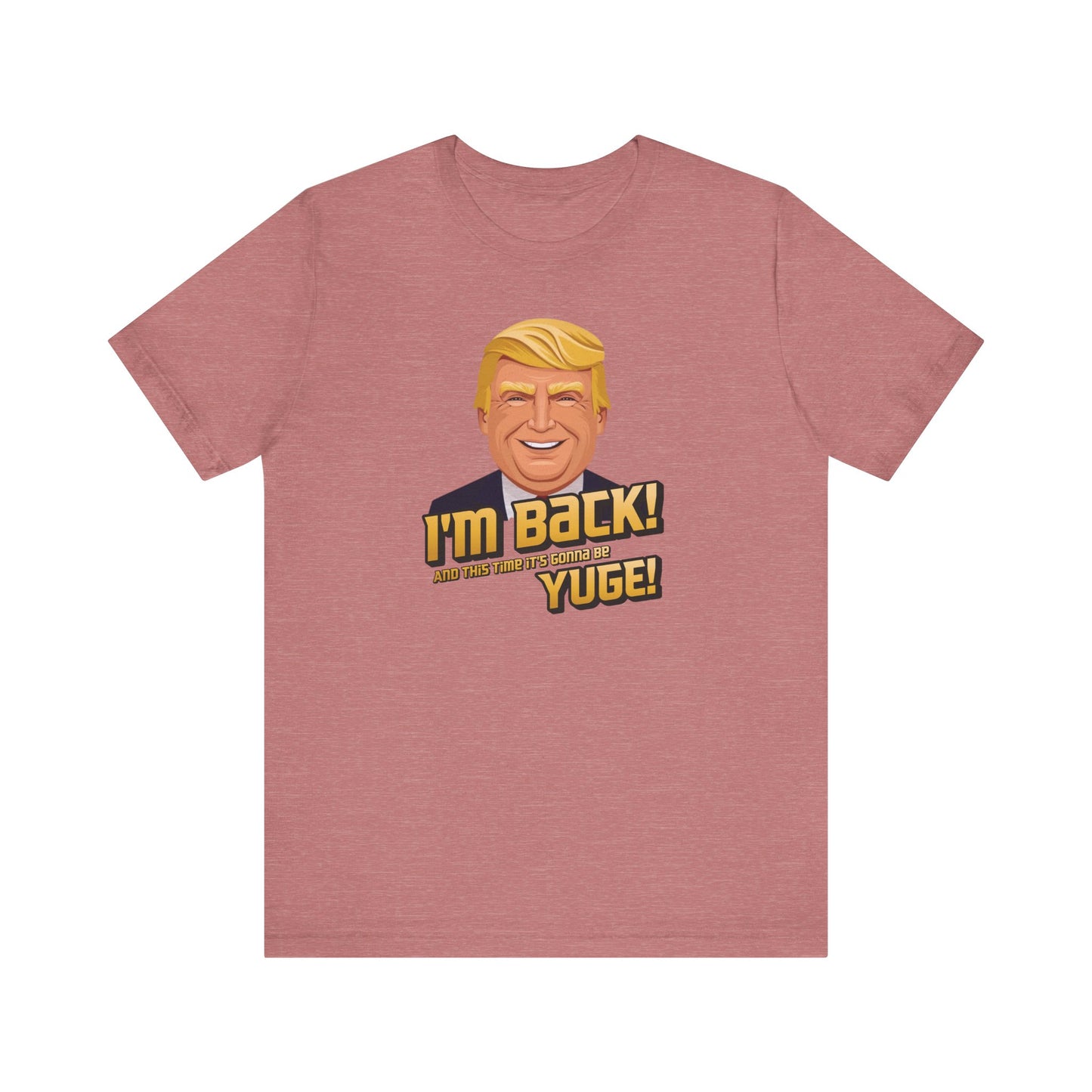 I'm Back and This Time It's Gonna Be Yuge Trump T-Shirt