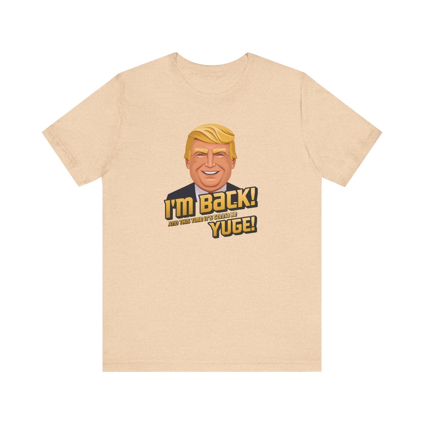 I'm Back and This Time It's Gonna Be Yuge Trump T-Shirt