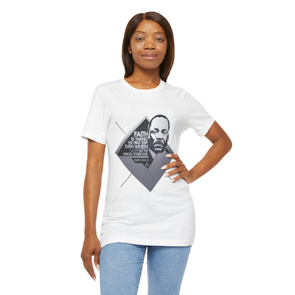 Martin Luther King Jr. - "Faith is Taking the First Step Even When You Don't See the Whole Staircase" T-Shirt