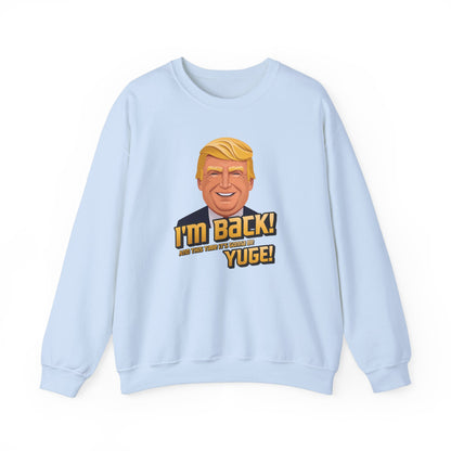 I'm Back and This Time It's Gonna Be Yuge Sweatshirt