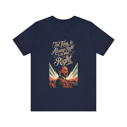 Martin Luther King Jr. - "The Time Is Always Right To Do What Is Right" T-Shirt