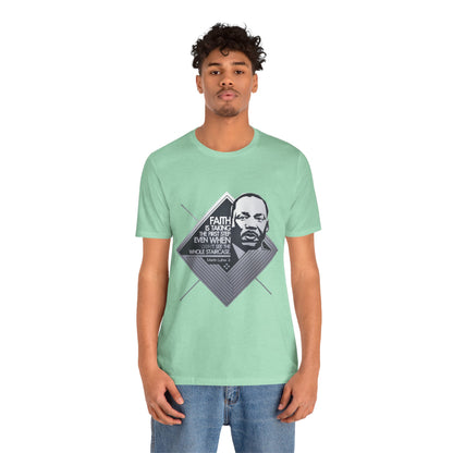 Martin Luther King Jr. - "Faith is Taking the First Step Even When You Don't See the Whole Staircase" T-Shirt