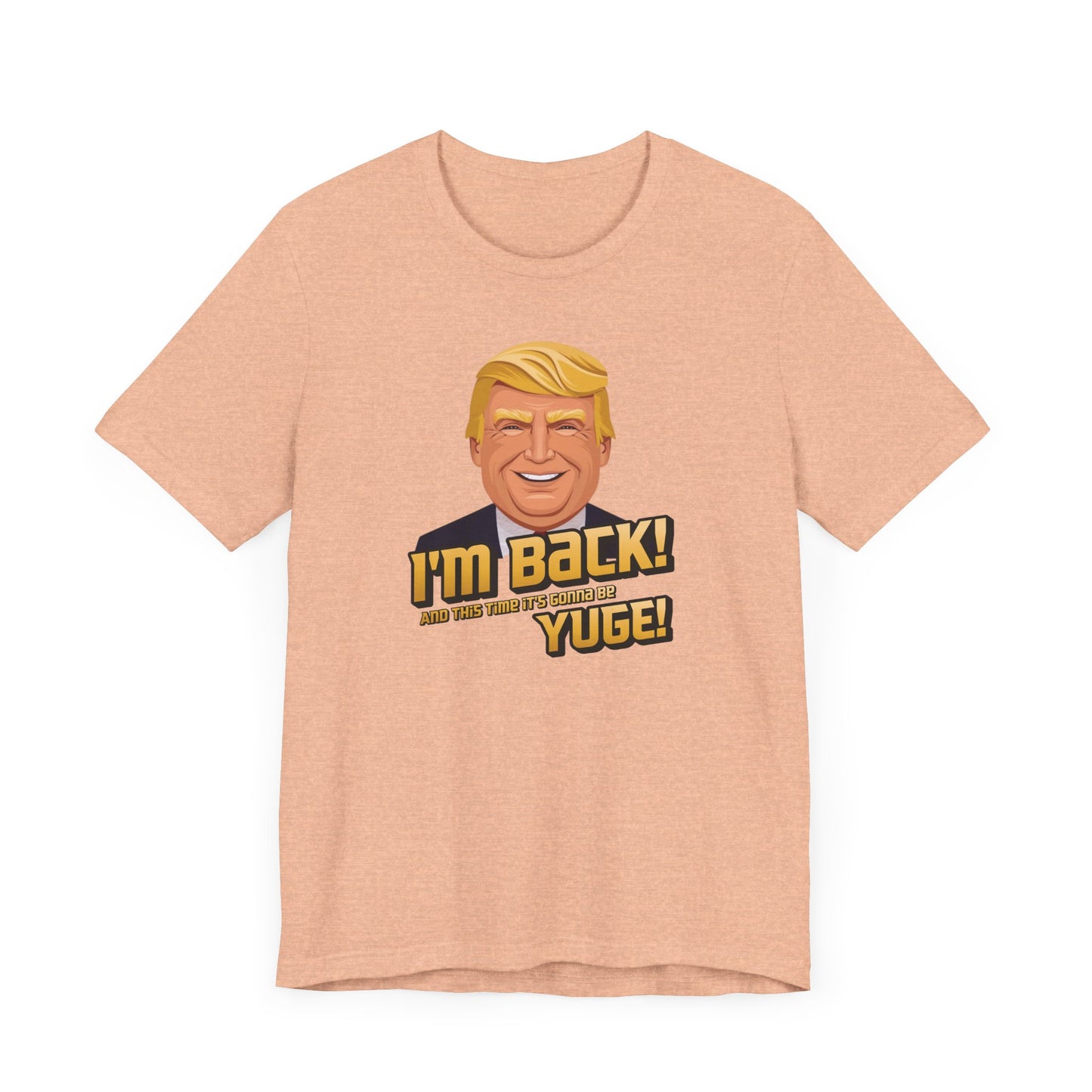 I'm Back and This Time It's Gonna Be Yuge Trump T-Shirt