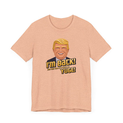 I'm Back and This Time It's Gonna Be Yuge Trump T-Shirt