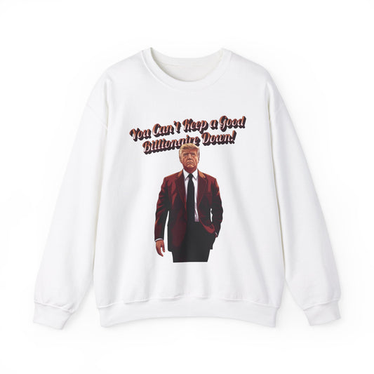 You Can't Keep a Good Billionaire Down Sweatshirt