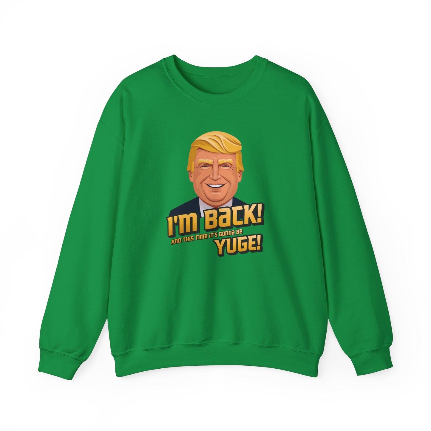 I'm Back and This Time It's Gonna Be Yuge Sweatshirt