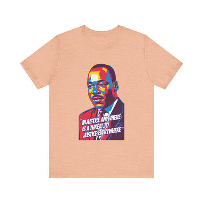 Martin Luther King Jr. - "Injustice Anywhere Is A Threat To Justice Everywhere" T-Shirt