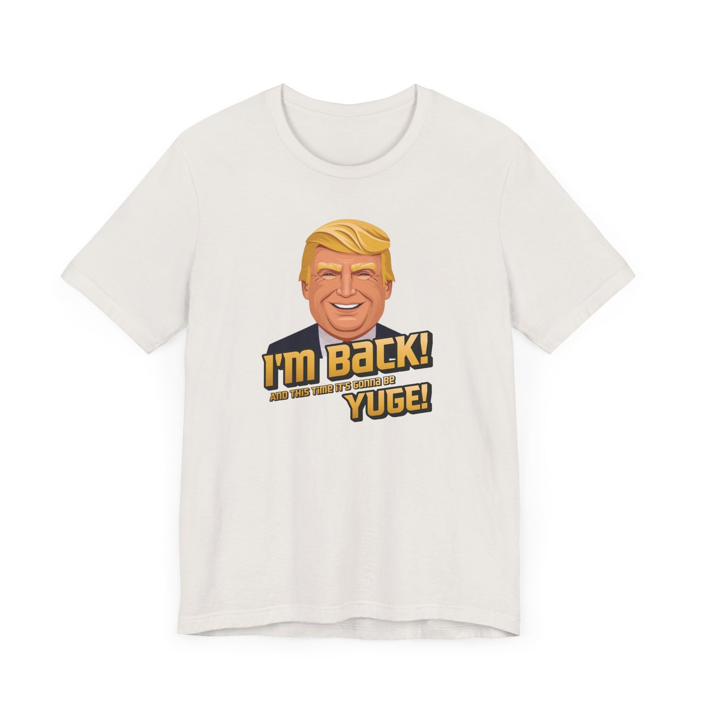 I'm Back and This Time It's Gonna Be Yuge Trump T-Shirt