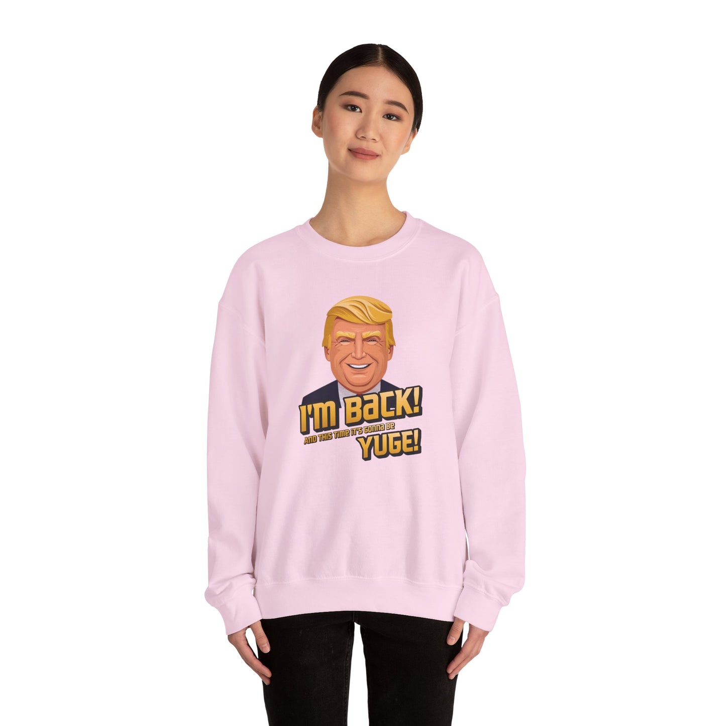 I'm Back and This Time It's Gonna Be Yuge Sweatshirt