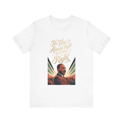 Martin Luther King Jr. - "The Time Is Always Right To Do What Is Right" T-Shirt