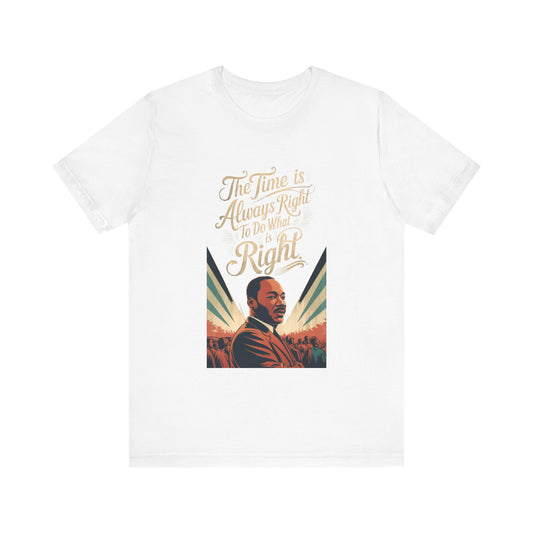 Martin Luther King Jr. - "The Time Is Always Right To Do What Is Right" T-Shirt