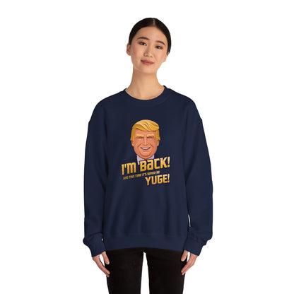 I'm Back and This Time It's Gonna Be Yuge Sweatshirt