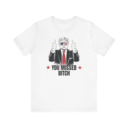 You Missed Bitch Trump T-Shirt