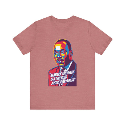 Martin Luther King Jr. - "Injustice Anywhere Is A Threat To Justice Everywhere" T-Shirt