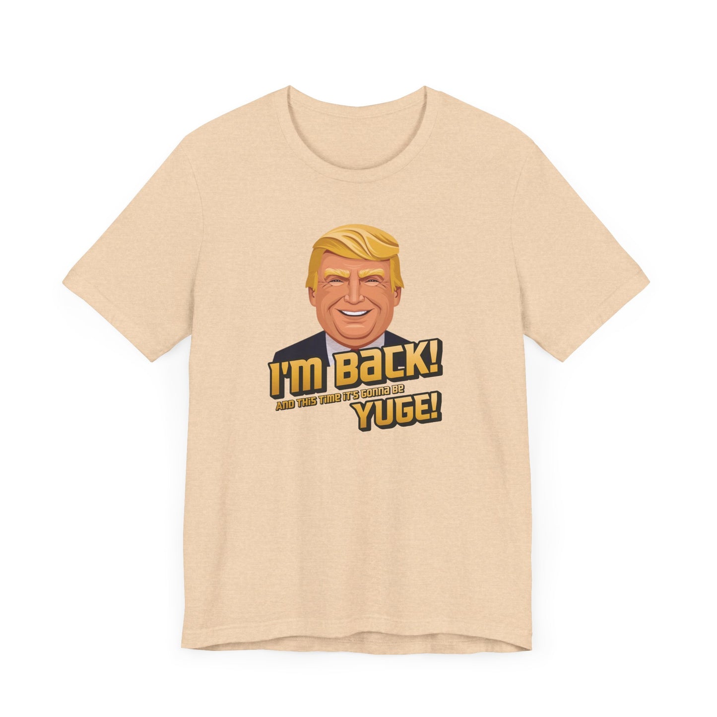 I'm Back and This Time It's Gonna Be Yuge Trump T-Shirt