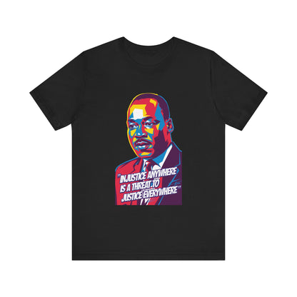 Martin Luther King Jr. - "Injustice Anywhere Is A Threat To Justice Everywhere" T-Shirt