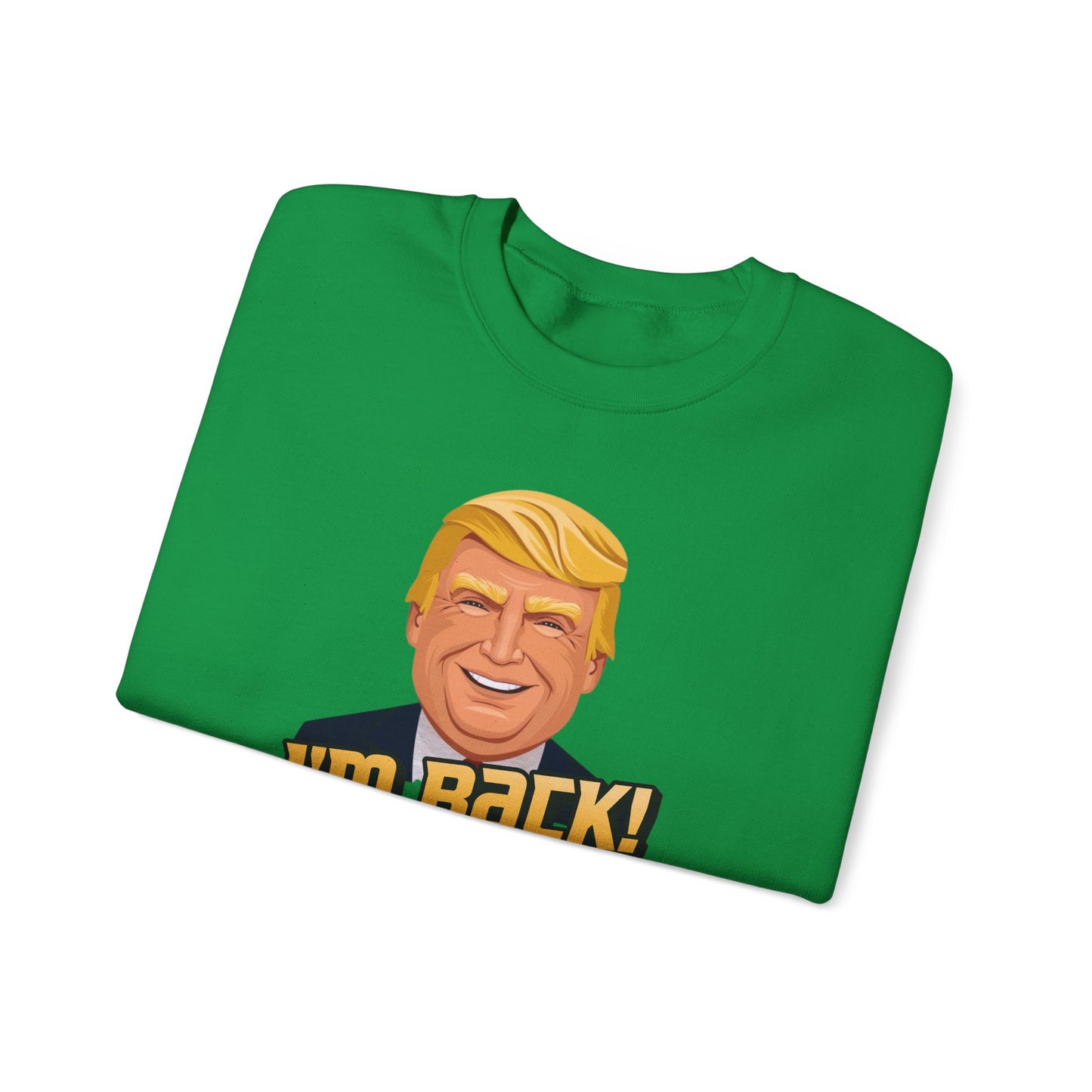 I'm Back and This Time It's Gonna Be Yuge Sweatshirt