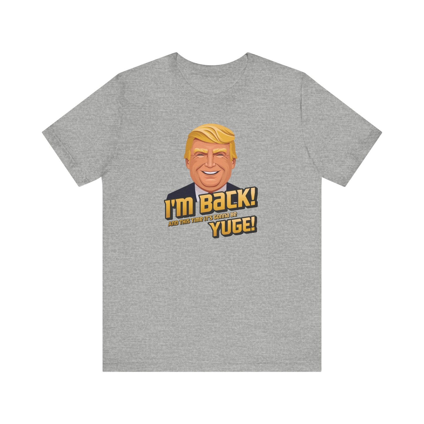 I'm Back and This Time It's Gonna Be Yuge Trump T-Shirt