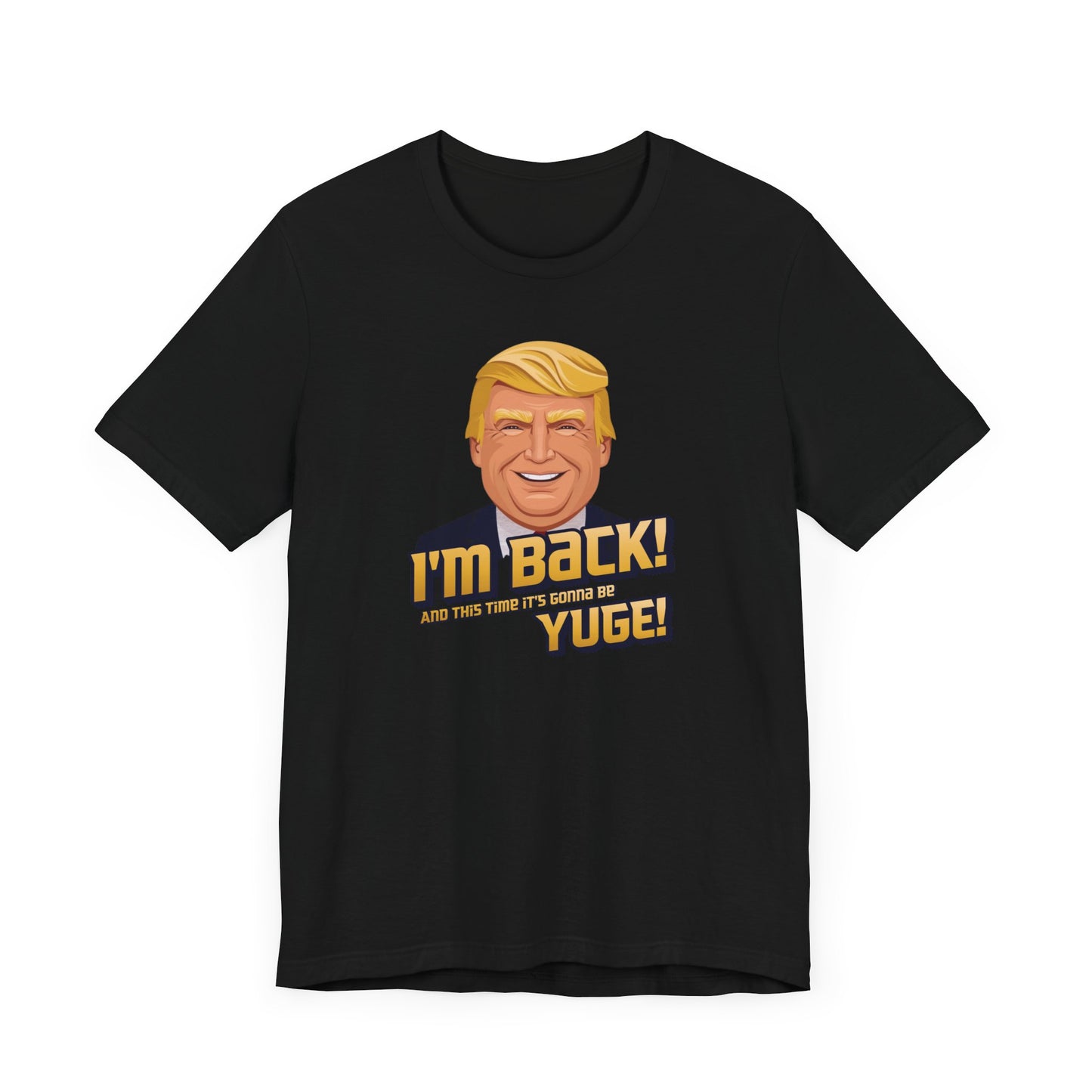 I'm Back and This Time It's Gonna Be Yuge Trump T-Shirt