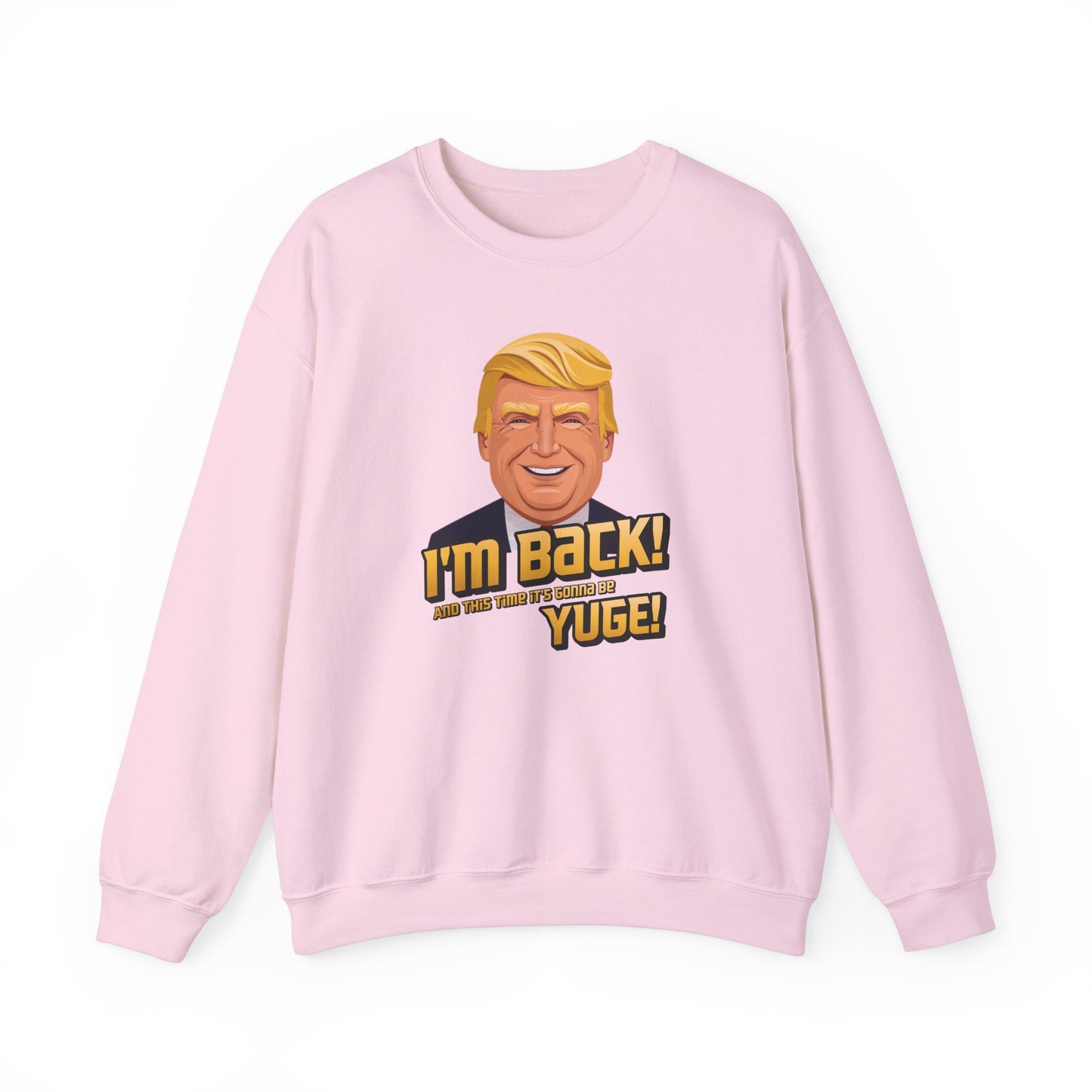 I'm Back and This Time It's Gonna Be Yuge Sweatshirt