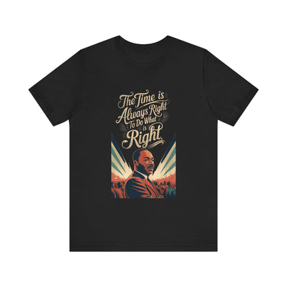 Martin Luther King Jr. - "The Time Is Always Right To Do What Is Right" T-Shirt