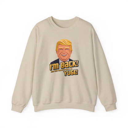 I'm Back and This Time It's Gonna Be Yuge Sweatshirt