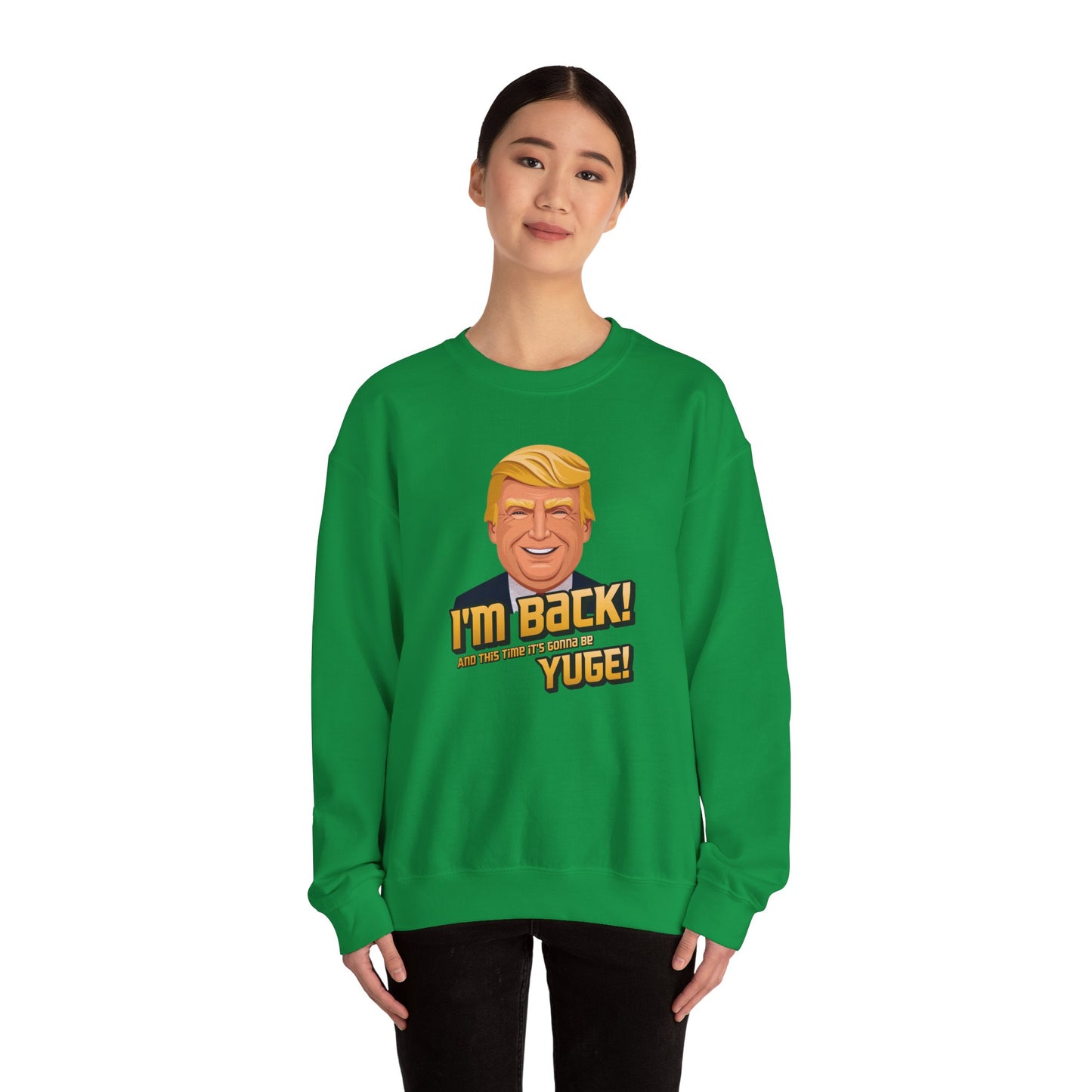 I'm Back and This Time It's Gonna Be Yuge Sweatshirt