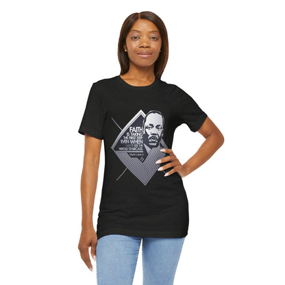 Martin Luther King Jr. - "Faith is Taking the First Step Even When You Don't See the Whole Staircase" T-Shirt