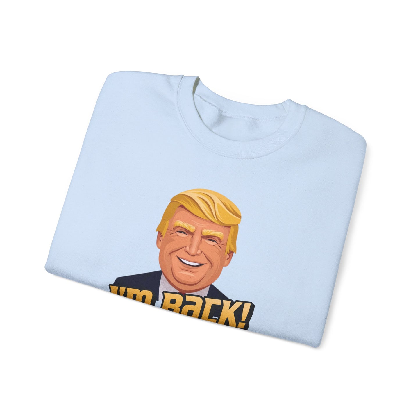 I'm Back and This Time It's Gonna Be Yuge Sweatshirt